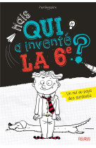 Mais qui...la 6e ? tome 1 : mais qui a invente la 6e ? un nul au pays des surdoues