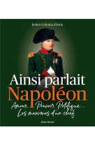 Ainsi parlait napoleon - amour, pouvoir, politique... les maximes d'un chef