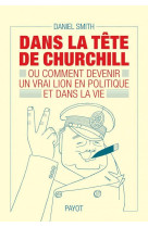 Dans la tete de churchill : ou comment devenir un vrai lion en politique et dans la vie