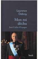 Mon roi dechu : juan carlos d'espagne