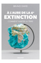 A l'aube de la 6e extinction  -  comment habiter la terre