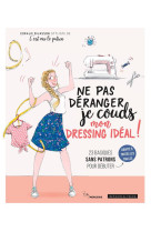 Ne pas deranger, je couds mon dressing ideal !  -  23 basiques sans patrons pour debuter