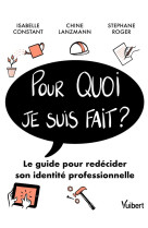 Pour quoi je suis fait ? - le guide pour redecider son identite professionnelle