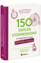 150 droles d'expressions a emprunter a nos grands-meres