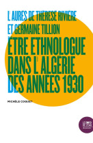 L'aures de therese riviere et germaine tillion  -  etre ethnologue dans l'algerie des annees 1930