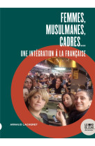 Femmes, musulmanes, cadres... - une integration a la francaise