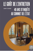 Le gout de l'entretien : 40 ans d'enquete au sommet de l'etat