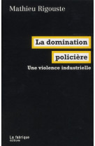 La domination policiere - une violence industrielle