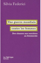 Une guerre mondiale contre les femmes : des chasses aux sorcieres au feminicide