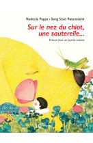 Sur le nez du chiot, une sauterelle... haikus pour les quatre saisons