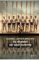 Ils etaient un seul homme : l'histoire vraie de l'equipe d'aviron qui humilia hitler