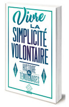 Vivre la simplicite volontaire  -  histoire et temoignages