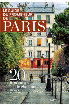 Le guide du promeneur de paris  -  20 itineraires de charme par rues, cours et jardins