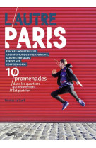 L'autre paris : 10 promenades dans les quartiers qui reinventent l'est parisien