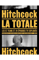 La totale : hitchcock : les 57 films et 20 episodes tv expliques