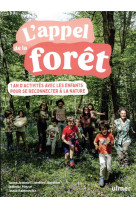 L'appel de la foret : 1 an d'activites avec les enfants pour se reconnecter a la nature