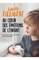 Au coeur des emotions de l'enfant  -  comment reagir aux larmes et aux paniques