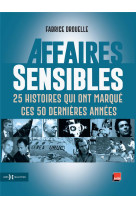 Affaires sensibles  -  25 histoires qui ont marque ces 50 dernieres annees