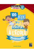 100 jeux de theatre a l'ecole maternelle 3-6 ans