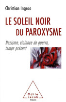 Le soleil noir du paroxysme  -  nazisme, violence de guerre, temps present