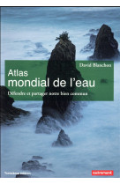 Atlas mondial de l'eau  -  defendre et proteger notre bien commun (edition 2017)