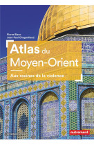 Atlas du moyen-orient  -  aux racines de la violence