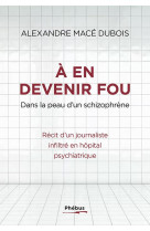 A en devenir fou : dans la peau d'un schizophrene  -  recit d'un journaliste infiltre en hopital psychiatrique