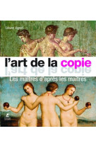 L'art de la copie - les maitres d'apres les maitres