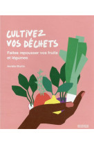 Cultivez vos dechets : faites repousser vos fruits et legumes