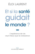 Et si la sante guidait le monde ? l'esperance de vie vaut mieux que la croissance