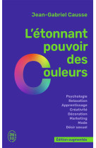 L'etonnant pouvoir des couleurs - comment elles influencent comportements, humeur, capacites intelle