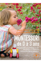 Montessori de 0 a 3 ans  -  programme complet pour elever des enfants confiants et autonomes des la naissance