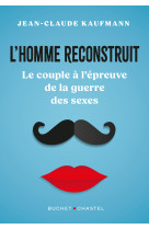 L'homme reconstruit - le couple a l'epreuve de la guerre des sexes