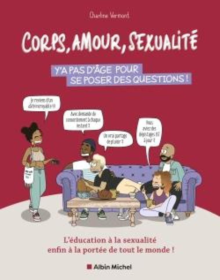 CORPS, AMOUR, SEXUALITE : Y'A PAS D'AGE POUR SE POSER DES QUESTIONS ! L'EDUCATION A LA SEXUALITE ENFIN A LA PORTEE DE TOUT LE MONDE ! - CHARLINE VERMONT - ALBIN MICHEL