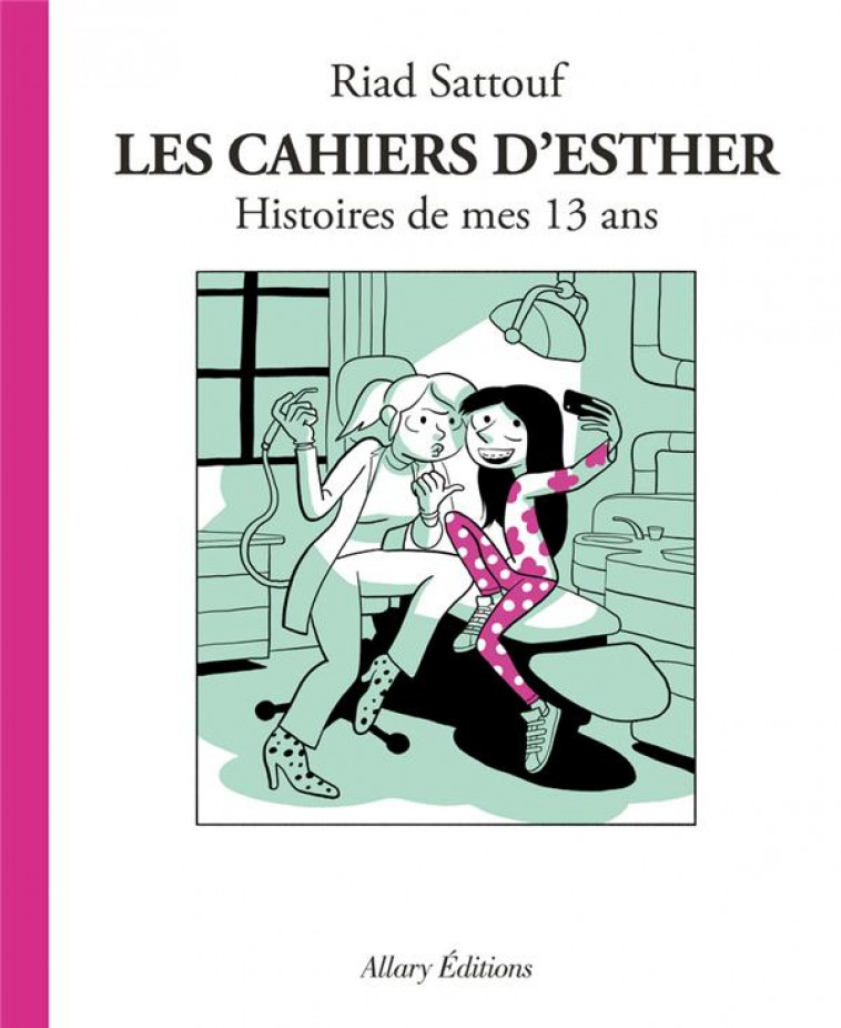 LES CAHIERS D'ESTHER T.4 : HISTOIRES DE MES 13 ANS - SATTOUF RIAD - ALLARY