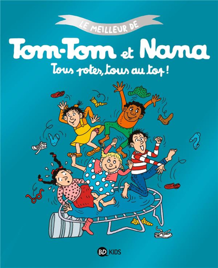 LE MEILLEUR DE TOM-TOM ET NANA T.6 : TOUS POTES, TOUS AU TOP ! - DESPRES/COHEN/REBERG - BAYARD JEUNESSE