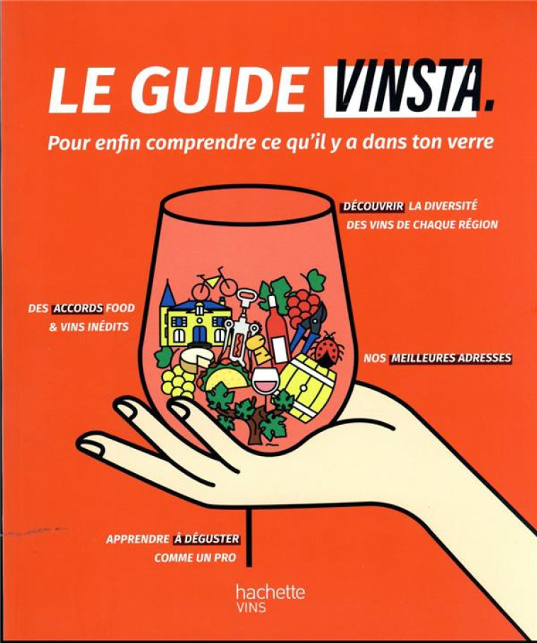 LE GUIDE VINSTA : POUR ENFIN COMPRENDRE CE QU'IL Y A DANS TON VERRE - VINSTA - HACHETTE