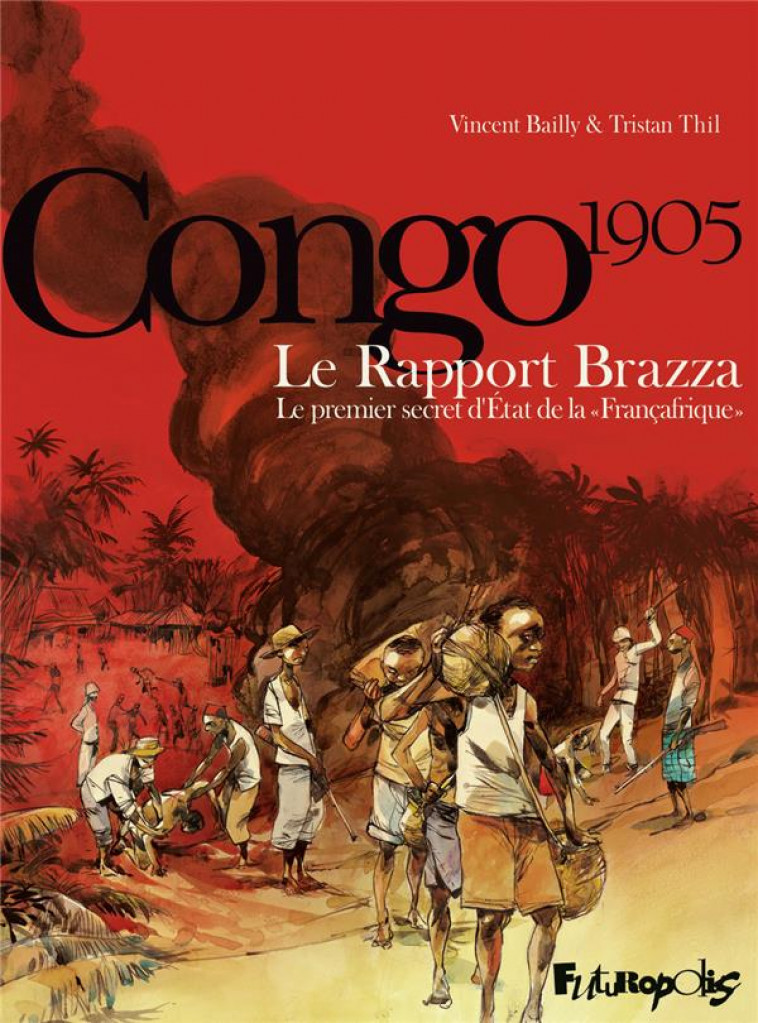 CONGO 1905  -  LE RAPPORT BRAZZA  -  LE PREMIER SECRET D'ETAT DE LA « FRANCAFRIQUE » - BAILLY/THIL - GALLISOL
