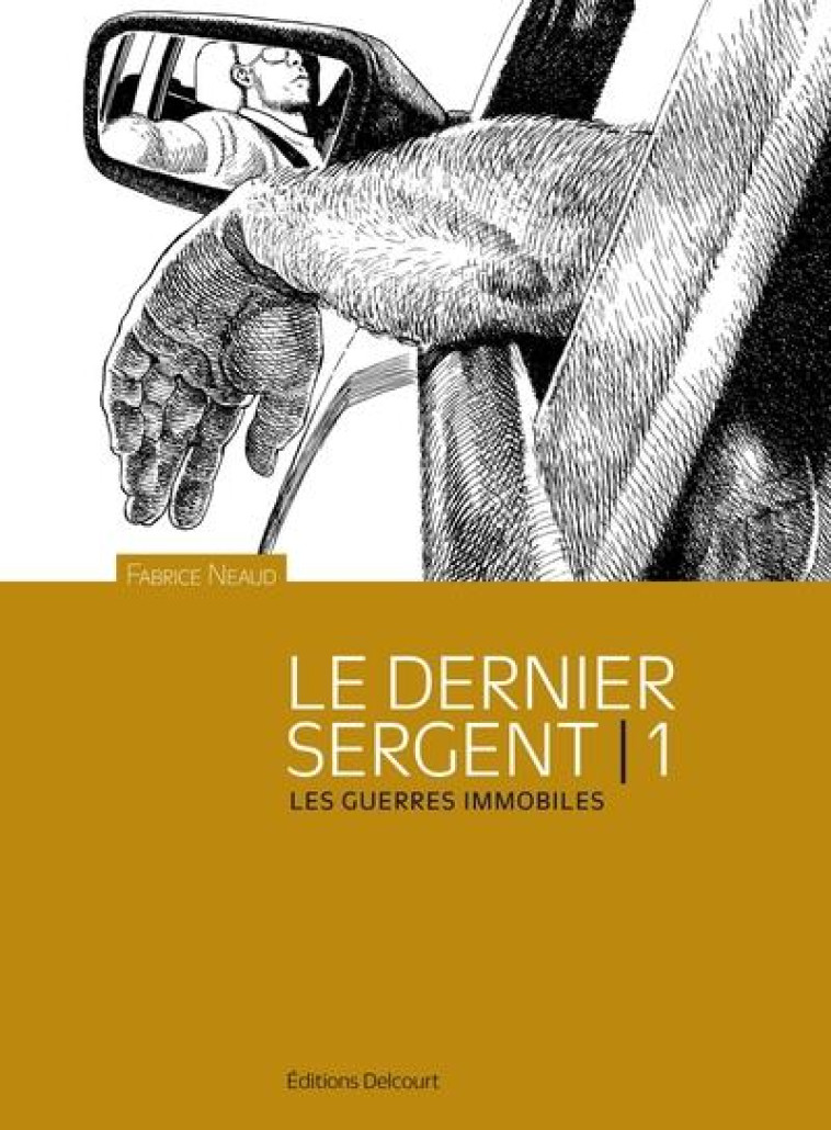 LE DERNIER SERGENT TOME 1 : LES GUERRES IMMOBILES - NEAUD FABRICE - DELCOURT