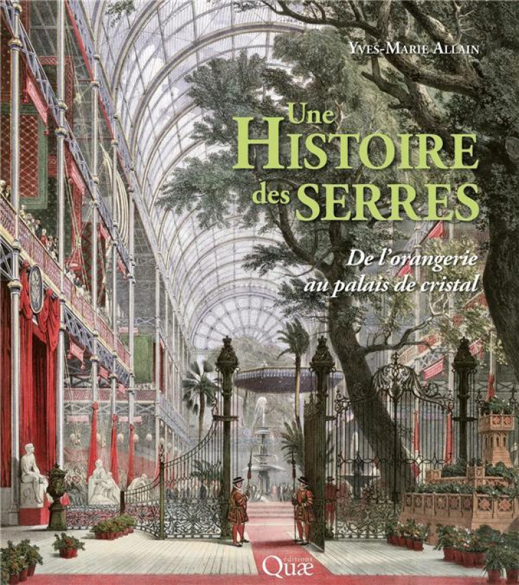 UNE HISTOIRE DES SERRES : DE L'ORANGERIE AU PALAIS DE CRISTAL (2E EDITION) - ALLAIN YVES-MARIE - QUAE