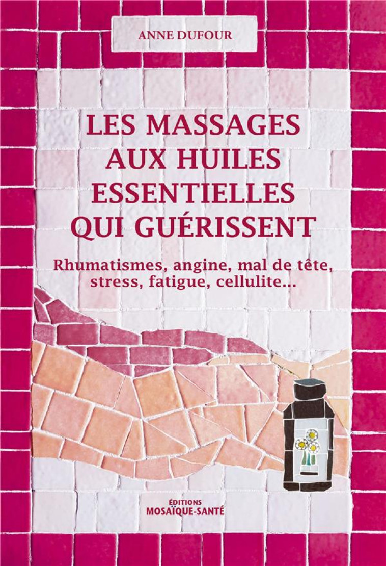 LES MASSAGES AUX HUILES ESSENTIELLES QUI GUERISSENT - DUFOUR ANNE - MOSAIQUE SANTE