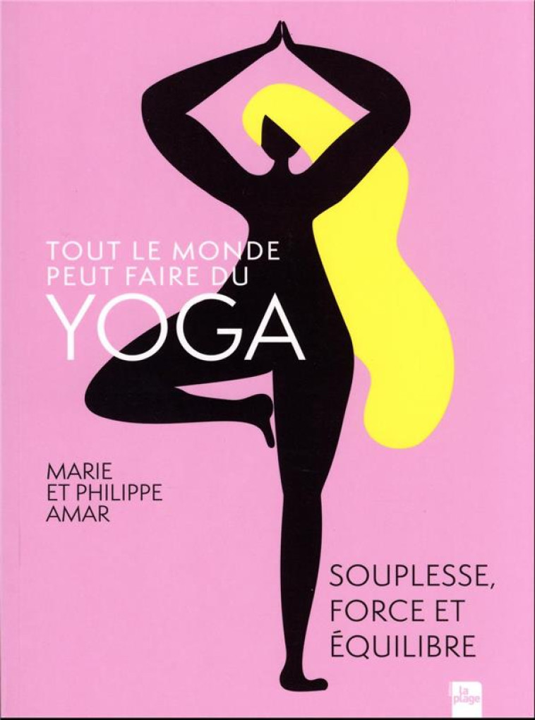 TOUT LE MONDE PEUT FAIRE DU YOGA : SOUPLESSE, FORCE ET EQUILIBRE - AMAR - LA PLAGE