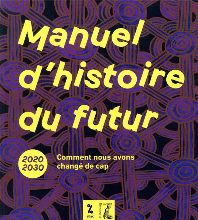 MANUEL D'HISTOIRE DU FUTUR  -  2020-2030, COMMENT NOUS AVONS CHANGE DE CAP - ATTAC/COLLECTIF - ATELIER