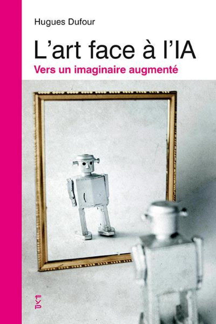 L'ART FACE A L'IA : VERS UN IMAGINAIRE AUGMENTE - DUFOUR HUGUES - FYP