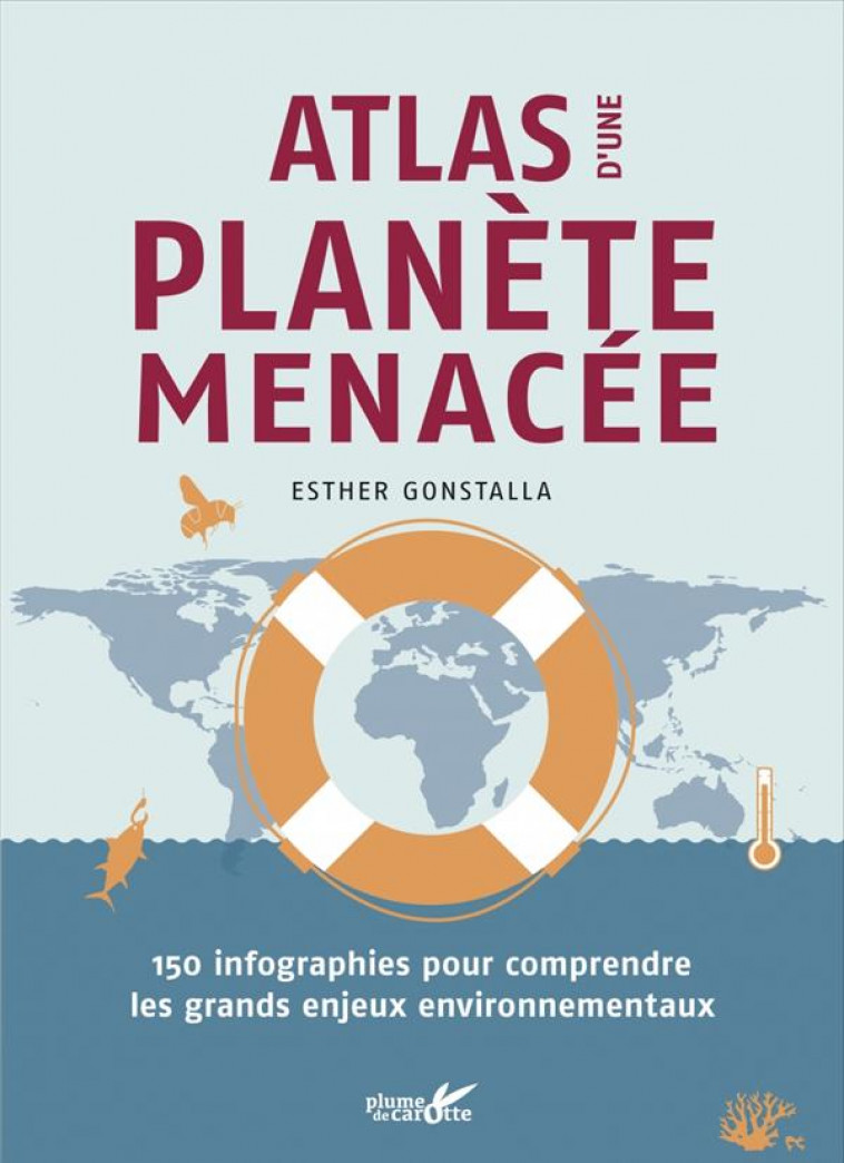 ATLAS D'UNE PLANETE MENACEE : 150 INFOGRAPHIES POUR COMPRENDRE LES GRANDS ENJEUX ENVIRONNEMENTAUX - GONSTALLA ESTHER - PLUME CAROTTE