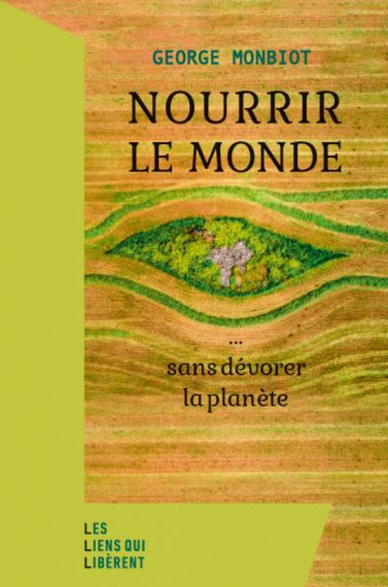 NOURRIR LE MONDE... SANS DEVORER LA PLANETE - MONBIOT GEORGE - LIENS LIBERENT
