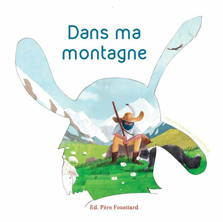 DANS MA MONTAGNE - AUBINEAU/PEYRAT - Editions Père Fouettard