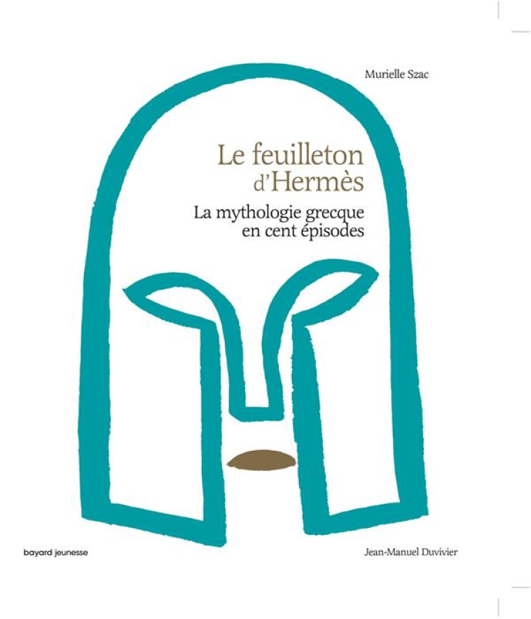 LA MYTHOLOGIE GRECQUE EN 100 EPISODES  -  LE FEUILLETON D'HERMES - SZAC/DUVIVIER - BAYARD JEUNESSE