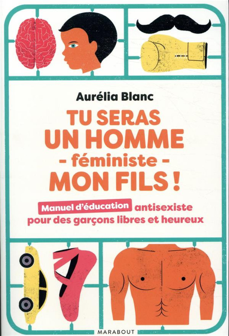 TU SERAS UN HOMME FEMINISTE MON FILS ! MANUEL D'EDUCATION ANTISEXISTE POUR DES GARCONS LIBRES ET HEUREUX - BLANC AURELIA - MARABOUT