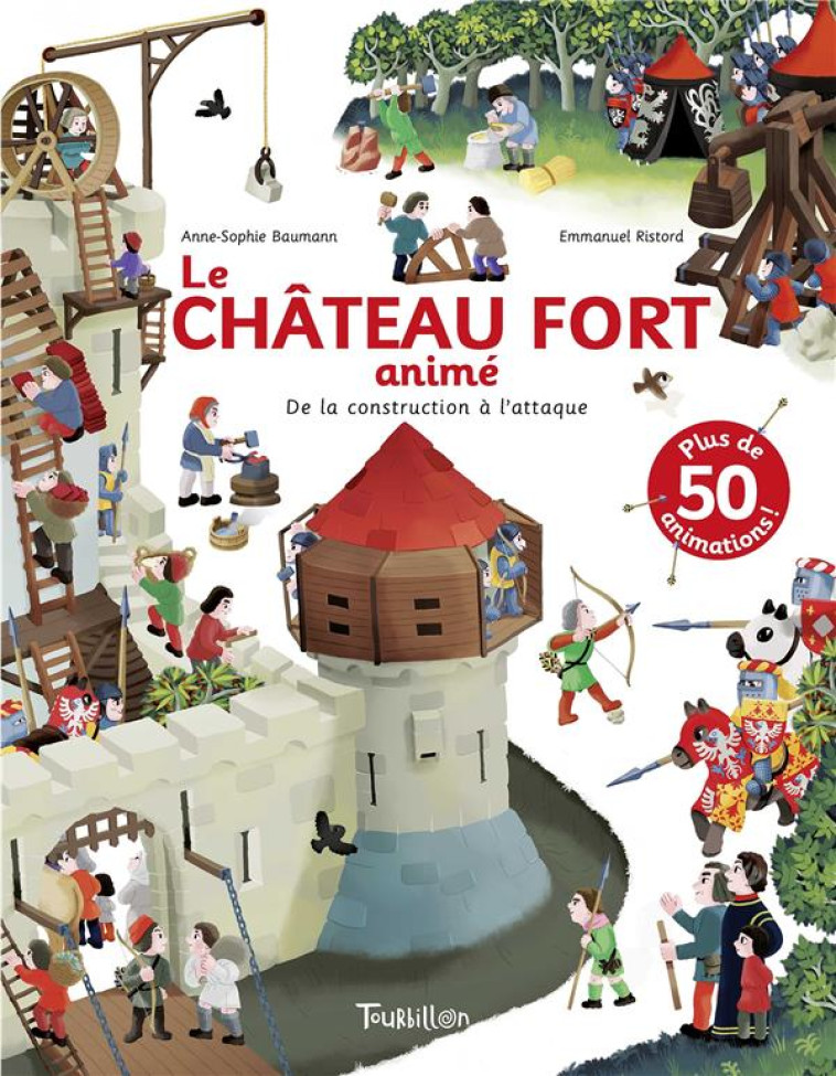 LE CHATEAU FORT ANIME : DE LA CONSTRUCTION A L'ATTAQUE - BAUMANN/RISTORD - TOURBILLON